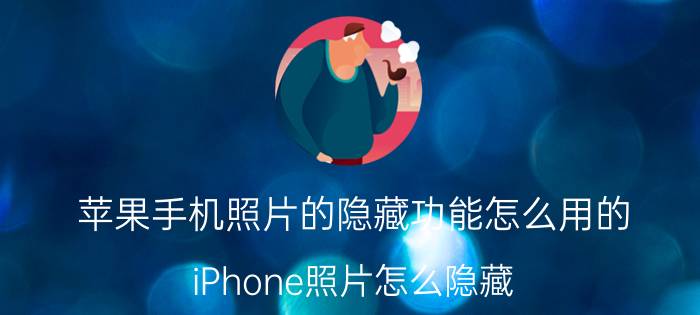 苹果手机照片的隐藏功能怎么用的 iPhone照片怎么隐藏？